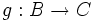 g:B \to C